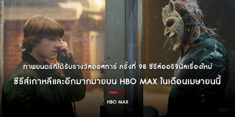 ภาพยนตร์ที่ได้รับรางวัลออสการ์ ครั้งที่ 98 ซีรีส์ออริจินัลเรื่องใหม่ ซีรีส์เกาหลีและอีกมากมายบน HBO Max ในเดือนเมษายนนี้